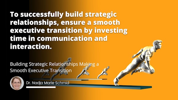 To successfully build strategic relationships, ensure a smooth executive transition by investing time in communication and interaction.