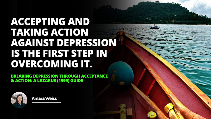 Choosing acceptance and action is your first step to breaking through depression like climbing aboard the boat of life propelled by the strong oars of resilience Lazarus 1999 Guide