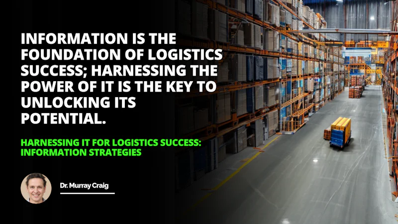 With the right Information Strategy harnessing IT for Logistics Success is within reach Harness IT for Logistics