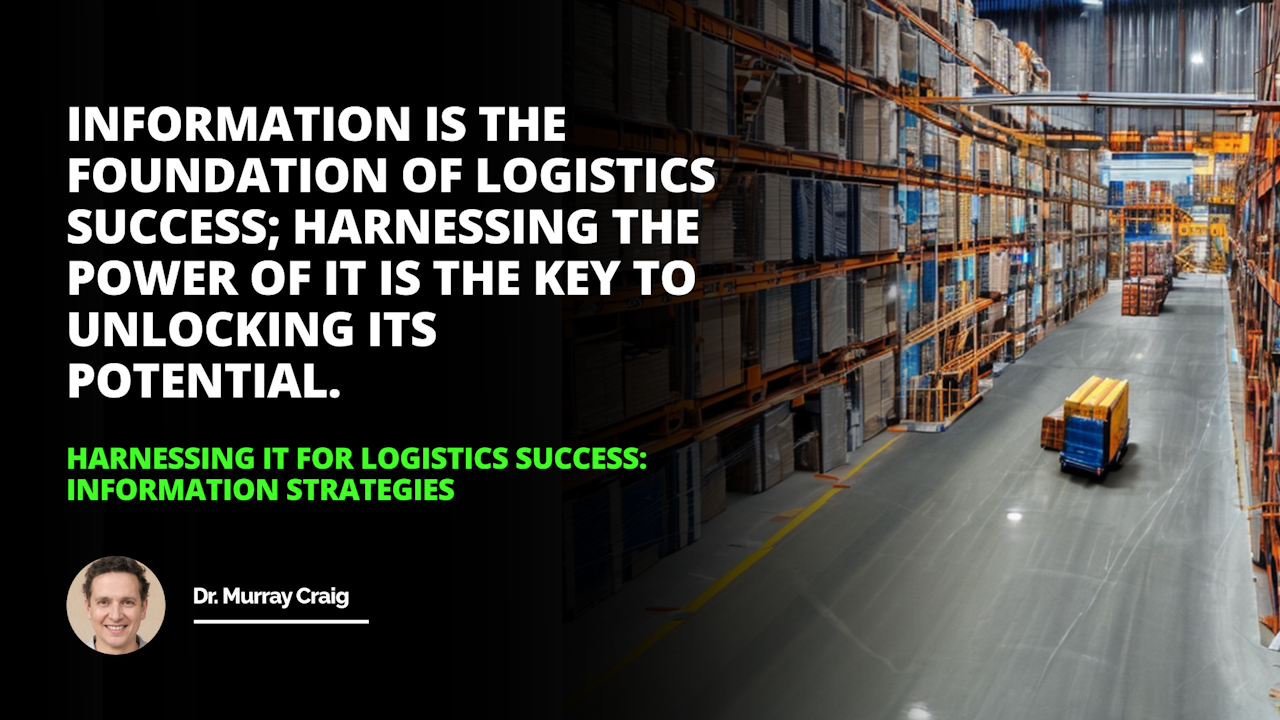 With the right Information Strategy harnessing IT for Logistics Success is within reach Harness IT for Logistics