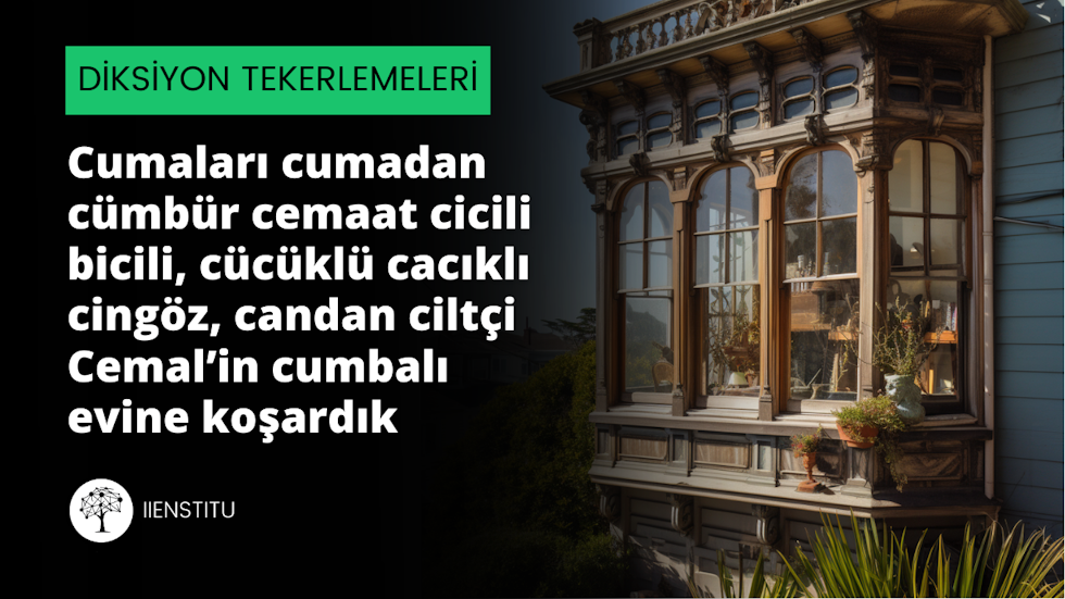 Cumaları cumadan cümbür cemaat cicili bicili, cücüklü cacıklı cingöz, candan ciltçi Cemal’in cumbalı evine koşardık.