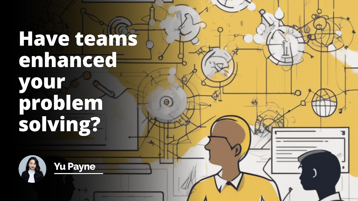 Interview Question: Have teams enhanced your problem solving?