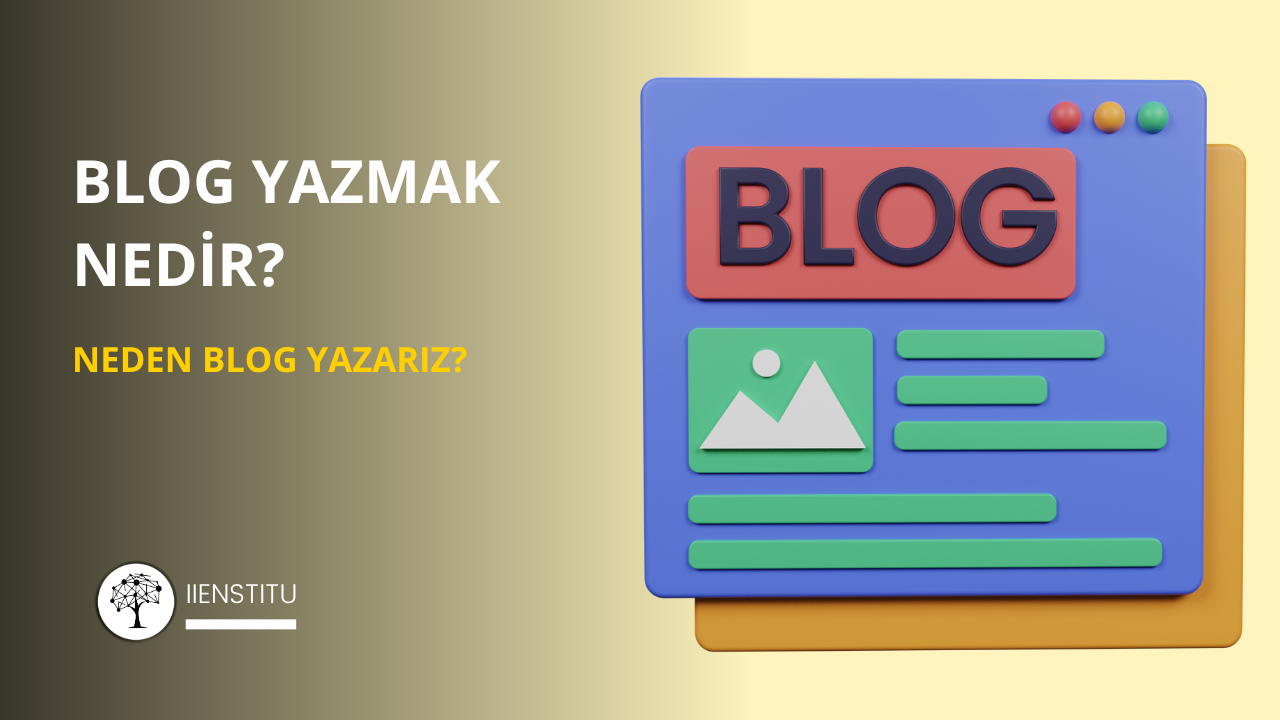 Sol kısmında “Blog Yazmak Nedir? Neden Blog Yazarız?” yazısı bulunan, sağ kısmında ise renkli tarayıcı penceresi simgesiyle stilize edilmiş bir blog sayfası görseli bulunan, IENSTITU logolu modern ve sade kapak görseli.