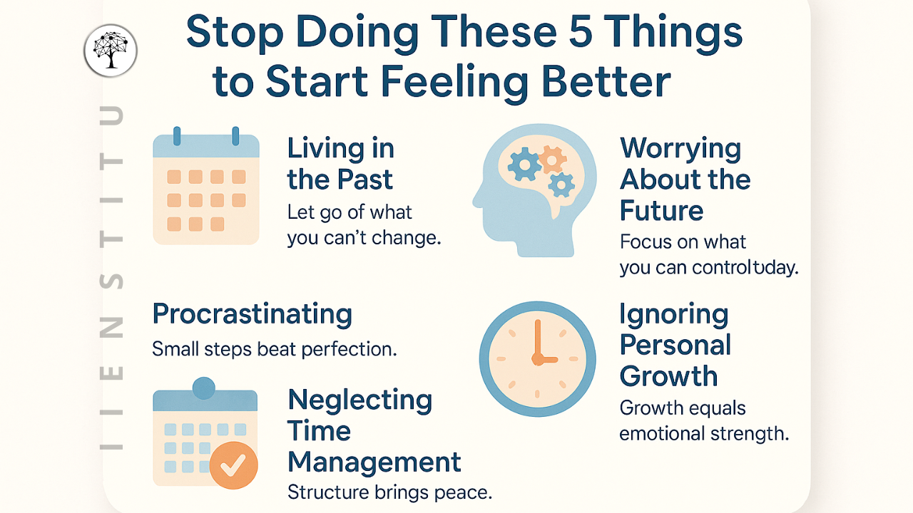 Infographic titled “Stop Doing These 5 Things to Start Feeling Better,” displaying five illustrated sections with minimal icons and soft pastel colors. The sections include: Living in the Past, Worrying About the Future, Procrastinating, Neglecting Time Management, and Ignoring Personal Growth. Each section includes a short mental wellness tip. Calm, uplifting design optimized for mobile and social sharing.