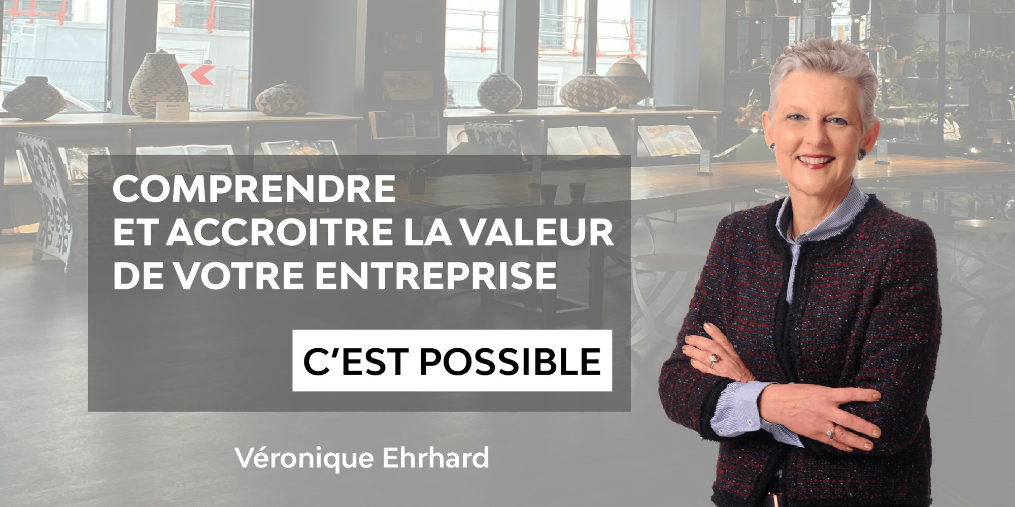Comprendre et accroitre la valeur de votre entreprise c'est possible par Véronique Ehrhard