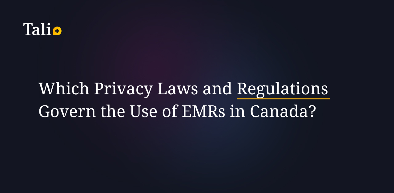 Which Privacy Laws and Regulations Govern the Use of EMRs in Canada?