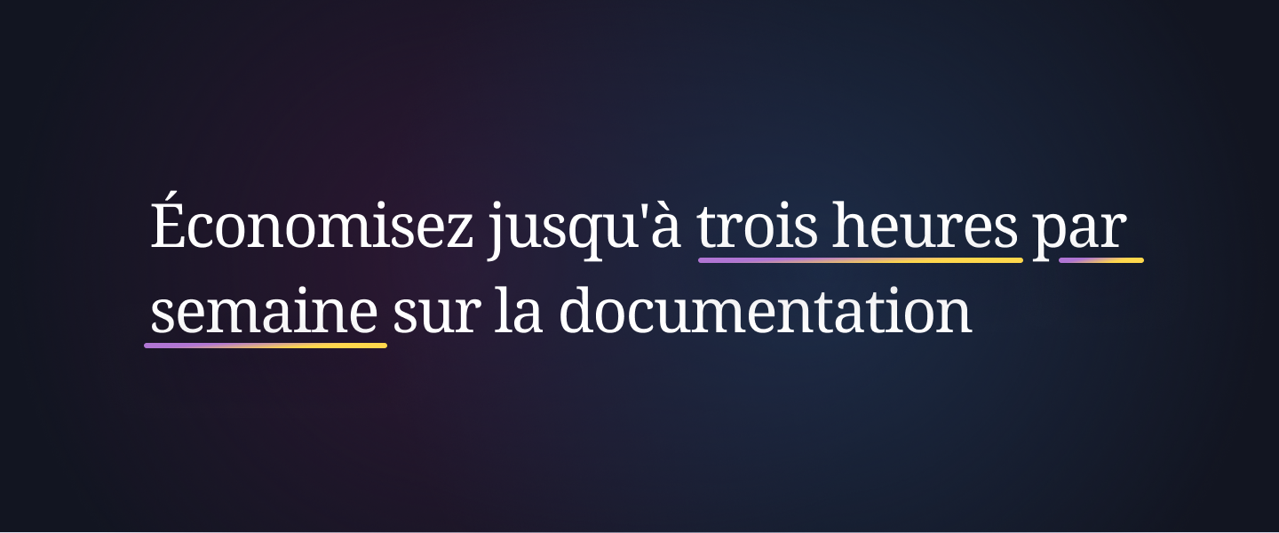 Economisez jusqu'a trois heures par semaine sur la documentation