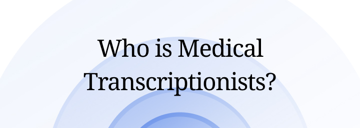 Who is Medical Transcriptionists?