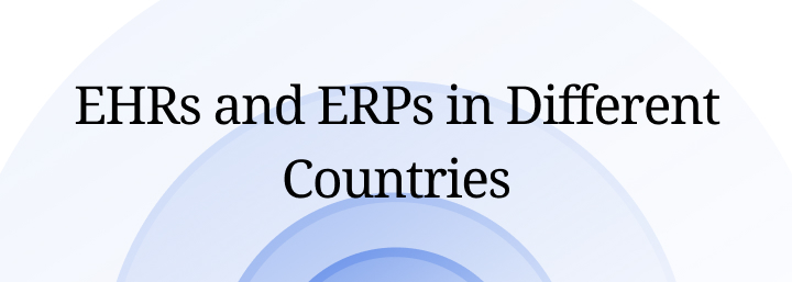 EHRs and ERPs in Different Countries