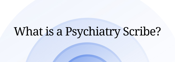 What is a psychiatry scribe, and what do they do?