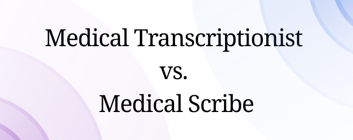 Medical Transcriptionist vs. Medical Scribe