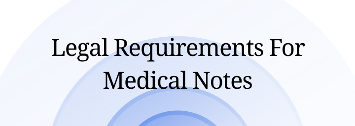Are There Any Legal Requirements For Medical Notes?