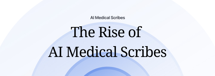 The Rise of AI Medical Scribes