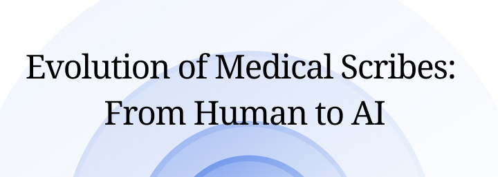 Evolution of Medical Scribes: From Human to AI