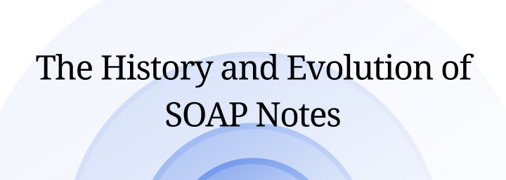 The History and Evolution of SOAP Notes