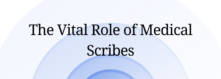 The Vital Role of Medical Scribes