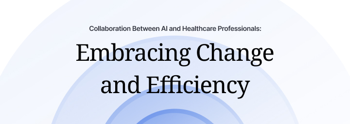 Collaboration between AI and Healthcare Professionals: Embracing Change and Efficiency