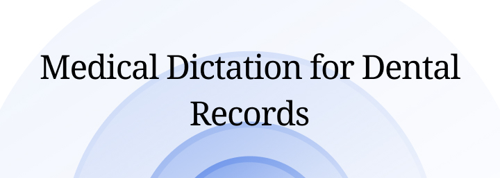 Embracing Technology: Medical Dictation for Dental Records