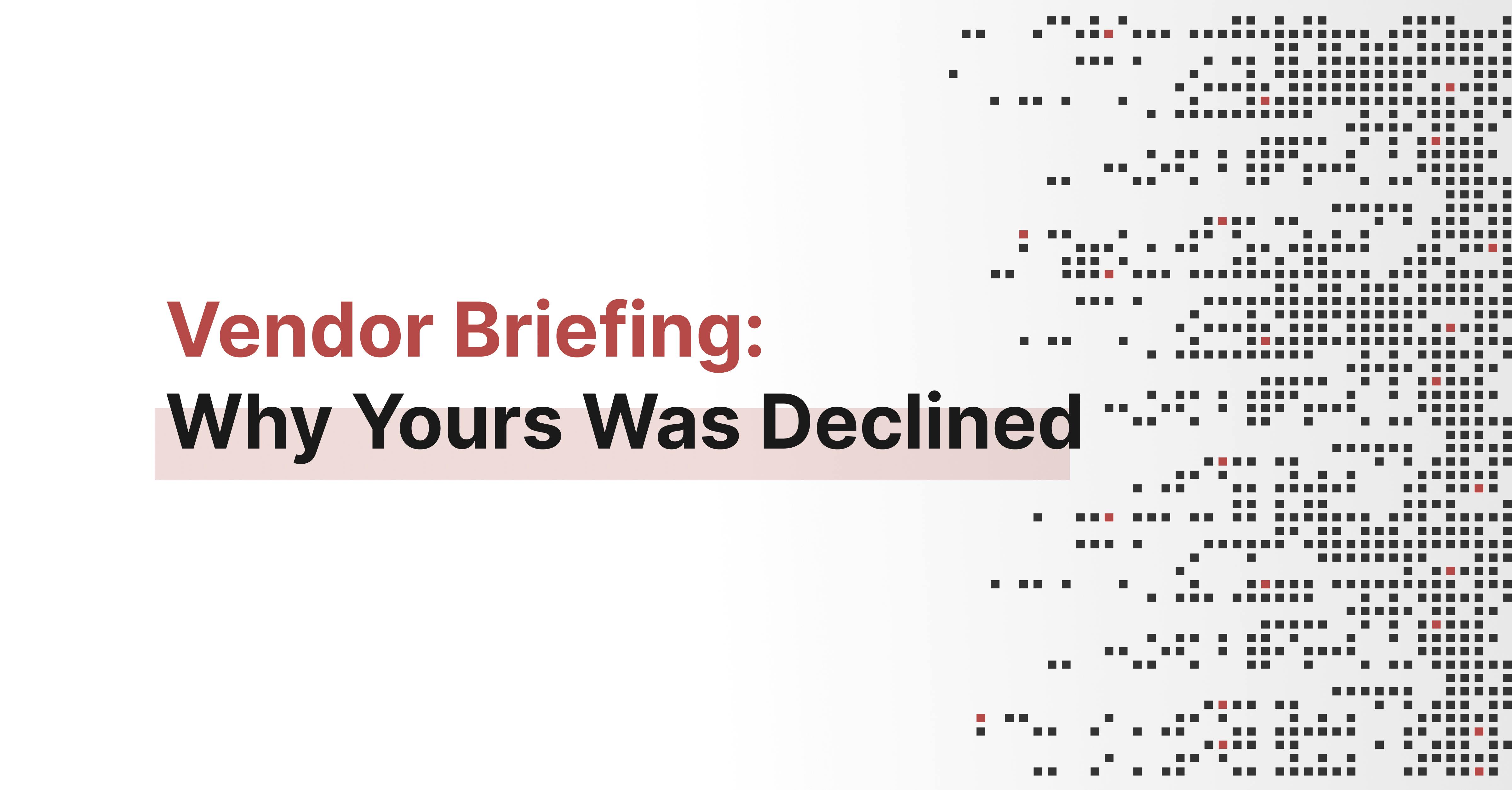 Vendor Briefing: Why Yours Was Declined
