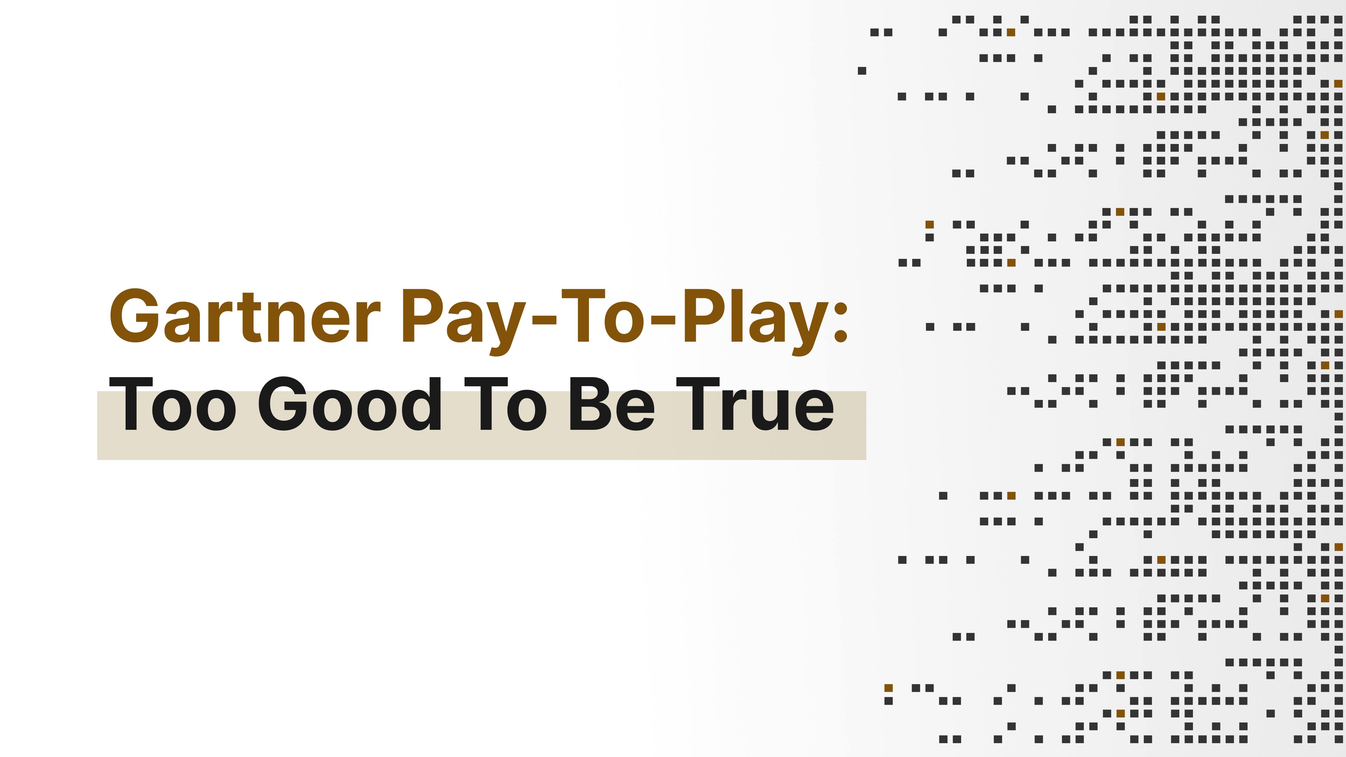 Gartner Pay-To-Play: Too Good To Be True Gartner Pay-To-Play: Too Good To Be True