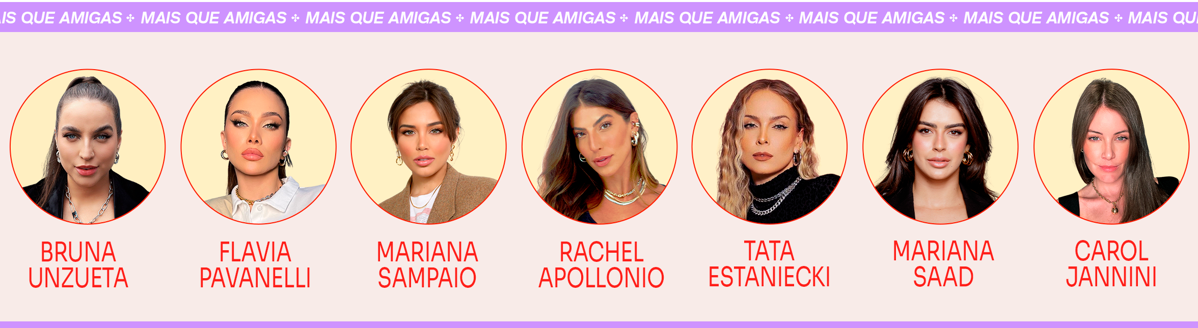 no topo da imagem, em uma faixa lilás, lê-se: mais que amigas. o texto se repete lado a lado várias vezes. abaixo, cada rosto das amigas aparece dentro de círculos, com seus respectivos nomes abaixo: bruna unzueta, flavia pavaneli, mariana sampaio, rachel apollonio, tata estaniecki, mariana saad, carol janini. (edited)