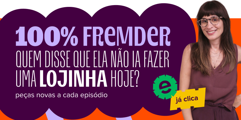 imagem com foto da camila fremder destaca o texto: cem porcento fremder, quem disse que ela não ia fazer uma lojinha hoje? peças novas a cada episódio.
