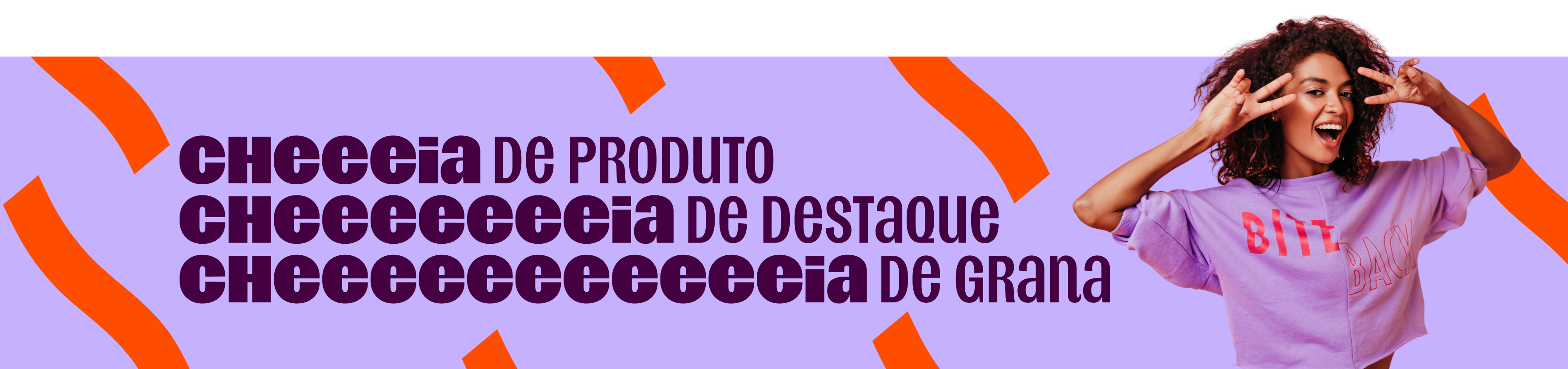 imagem destaca o texto "cheia de produto, cheia de destaque, cheia de grana", em que cada palavra "cheia" vai ganhando mais letras "e". ao lado do texto, uma modelo posa enquanto estica os braços.
