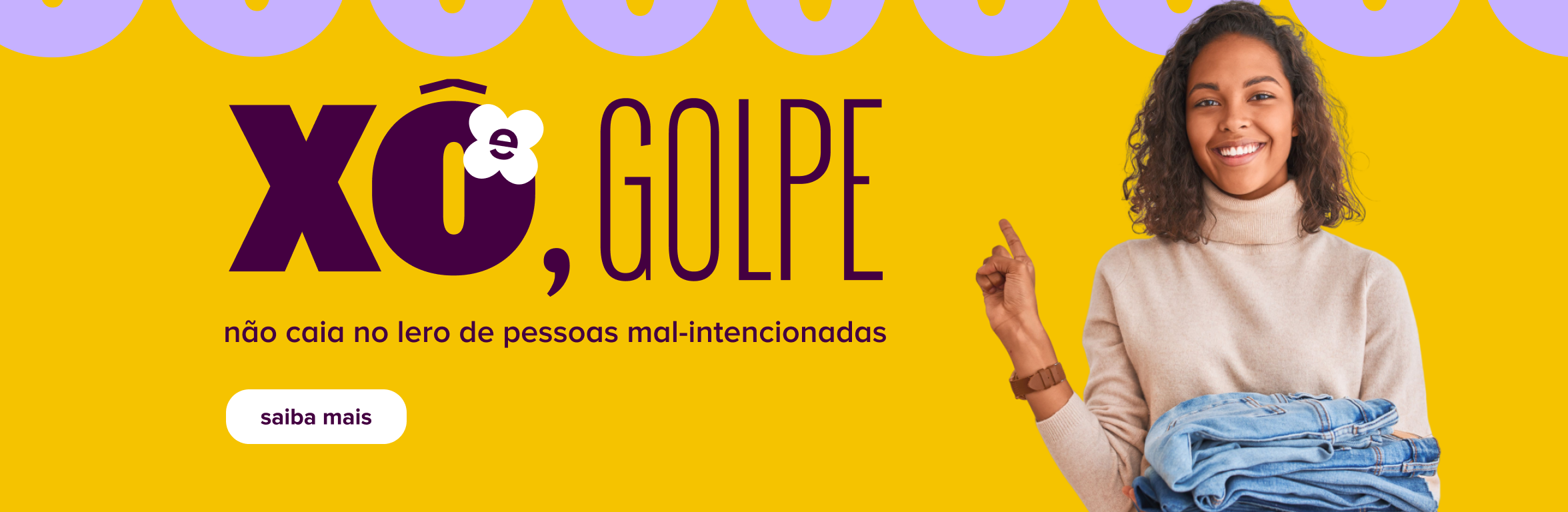 na imagem, ao lado de uma foto de uma mulher com mão sobre os olhos como quem busca ver melhor, há o texto: xô, golpe. não caia no lero de pessoas mal intencionadas. saiba mais.