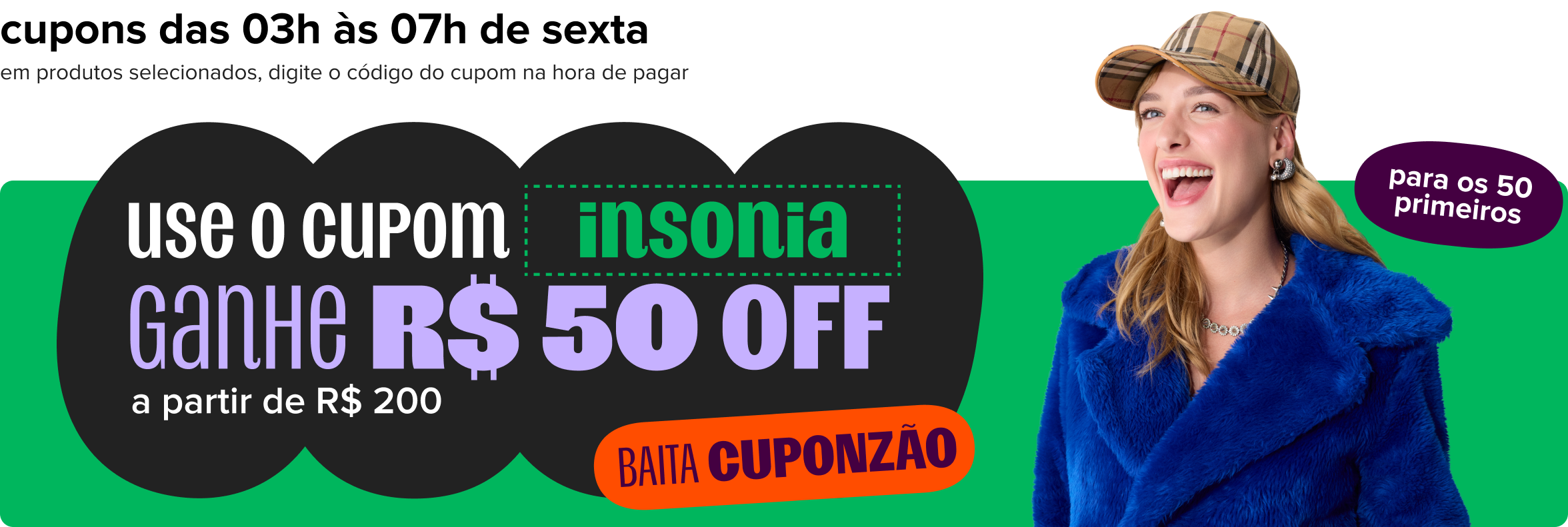 texto da imagem diz: cupons das 3 às 7 da manhã de sexta em produtos selecionados, digite o código madruga na hora de pagar e ganhe 50 reias off a partir de 200 reais, baita cuponzão só para os 50 primeiros. ao lado do texto, tem uma mulher sorrindo, segurando um sapato vermelho perto do rosto.