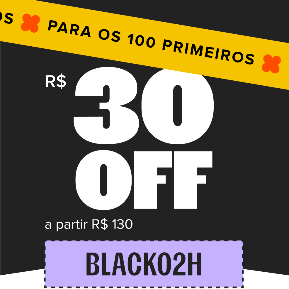 cupom de R$ 30 de desconto com o código BLACK02H, somente para os 100 primeiros, a partir de R$ 130 no site todo.
