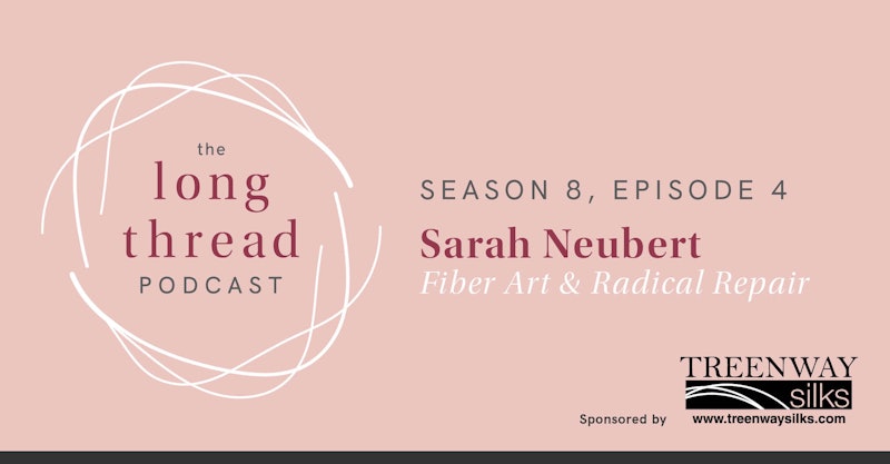 Long Thread Podcast banner, Sarah Neubert, Fiber Art & Radical Repair