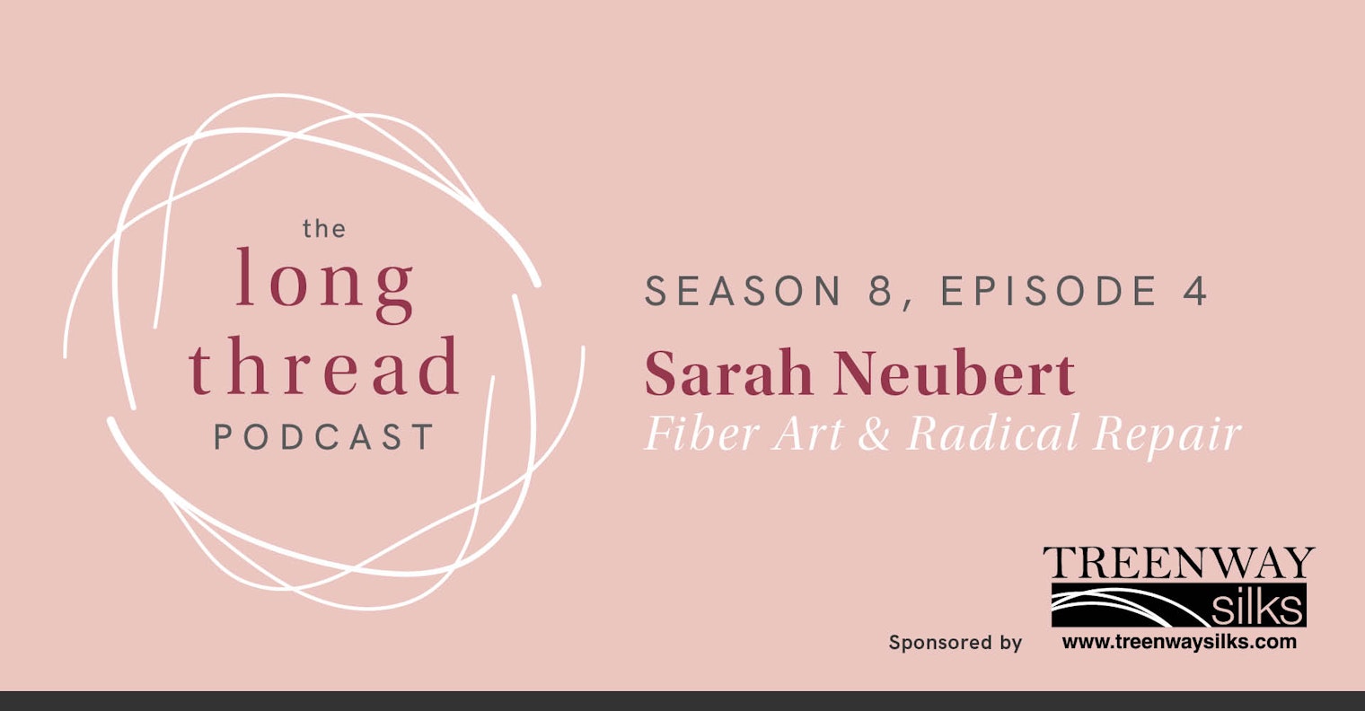 Long Thread Podcast banner, Sarah Neubert, Fiber Art & Radical Repair