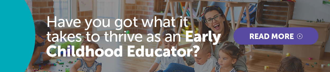 Have you got what it takes to thrive as an Early Childhood Educator