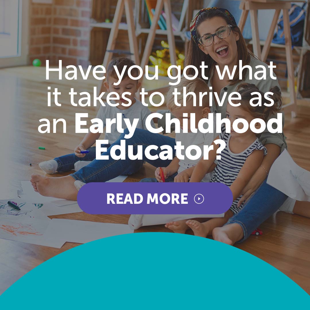 Have you got what it takes to thrive as an Early Childhood Educator