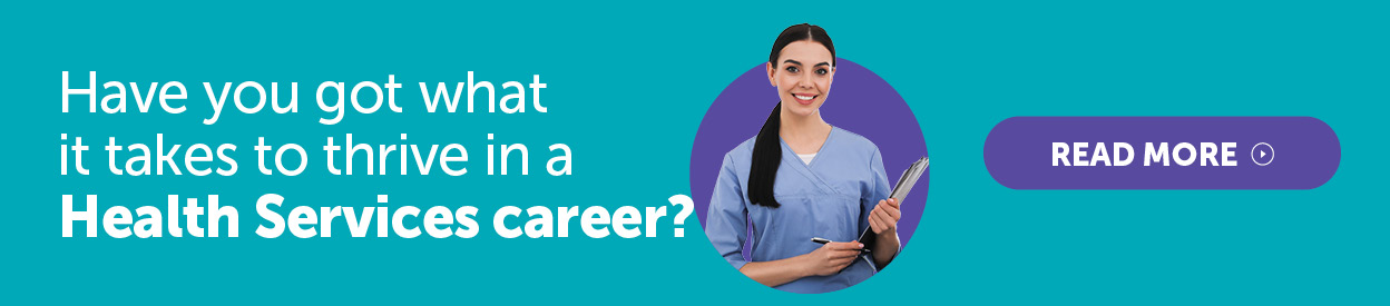 Have you got what it takes to thrive in a Health Services career?