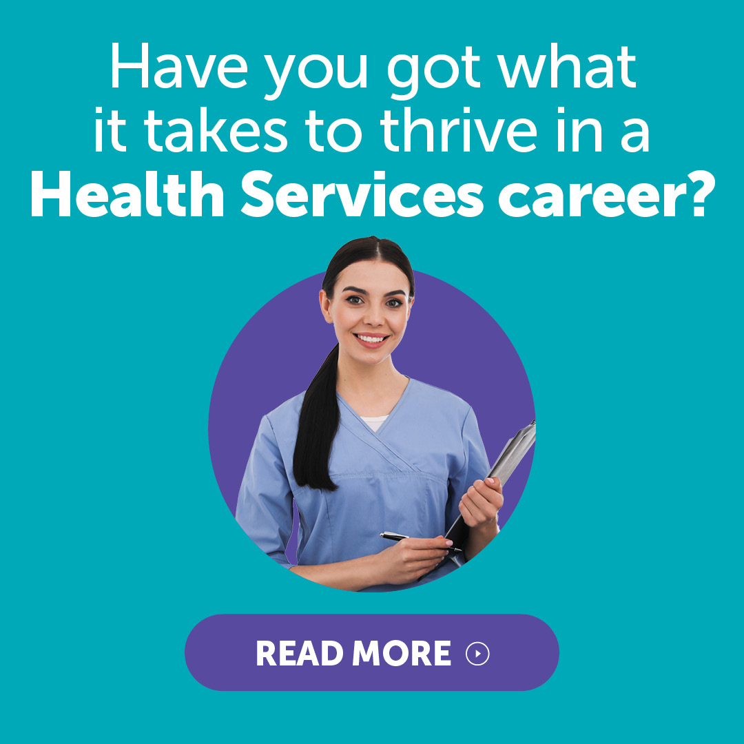 Have you got what it takes to thrive in a Health Services career?