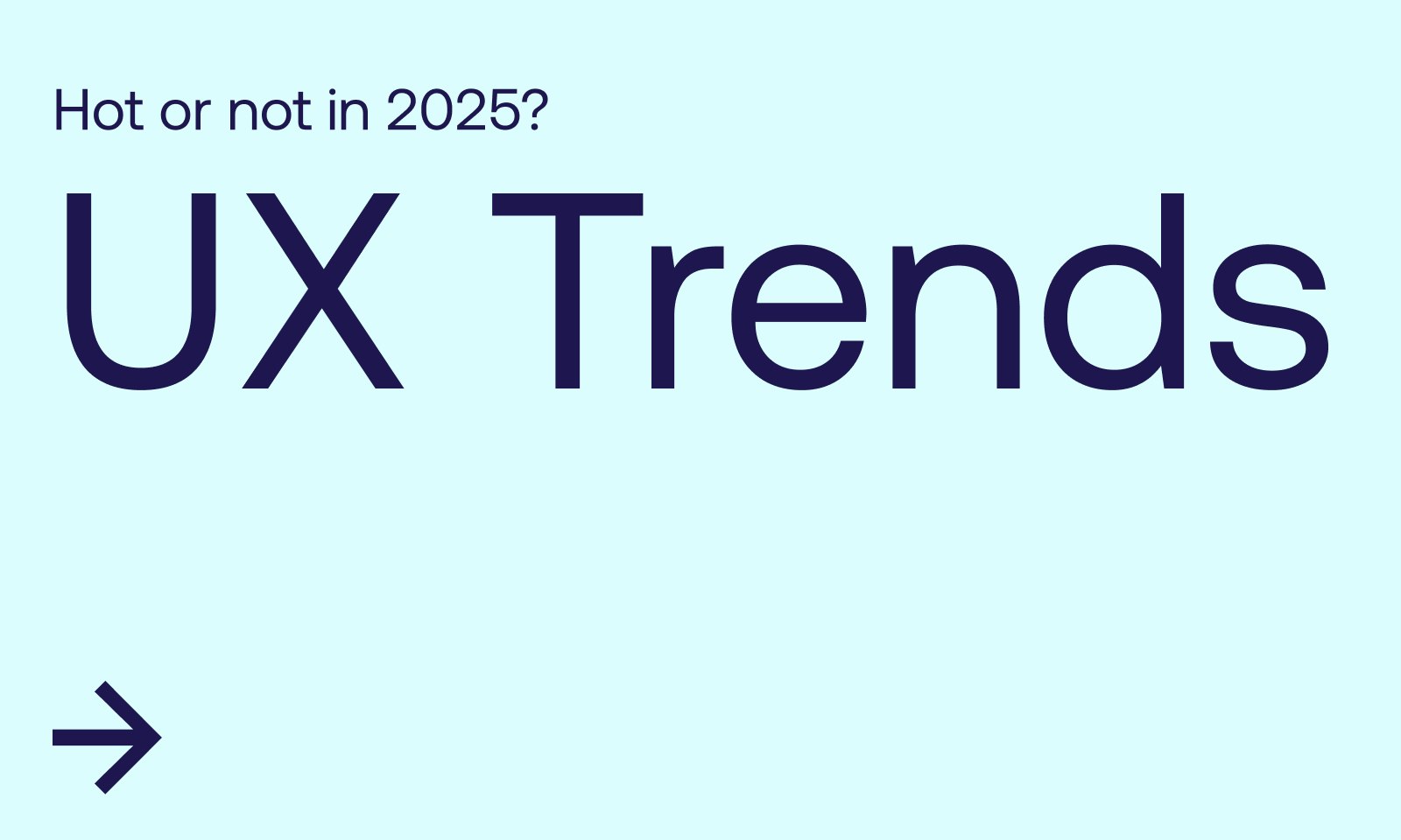 What’s Coming, What’s Going? UX Trends in 2025