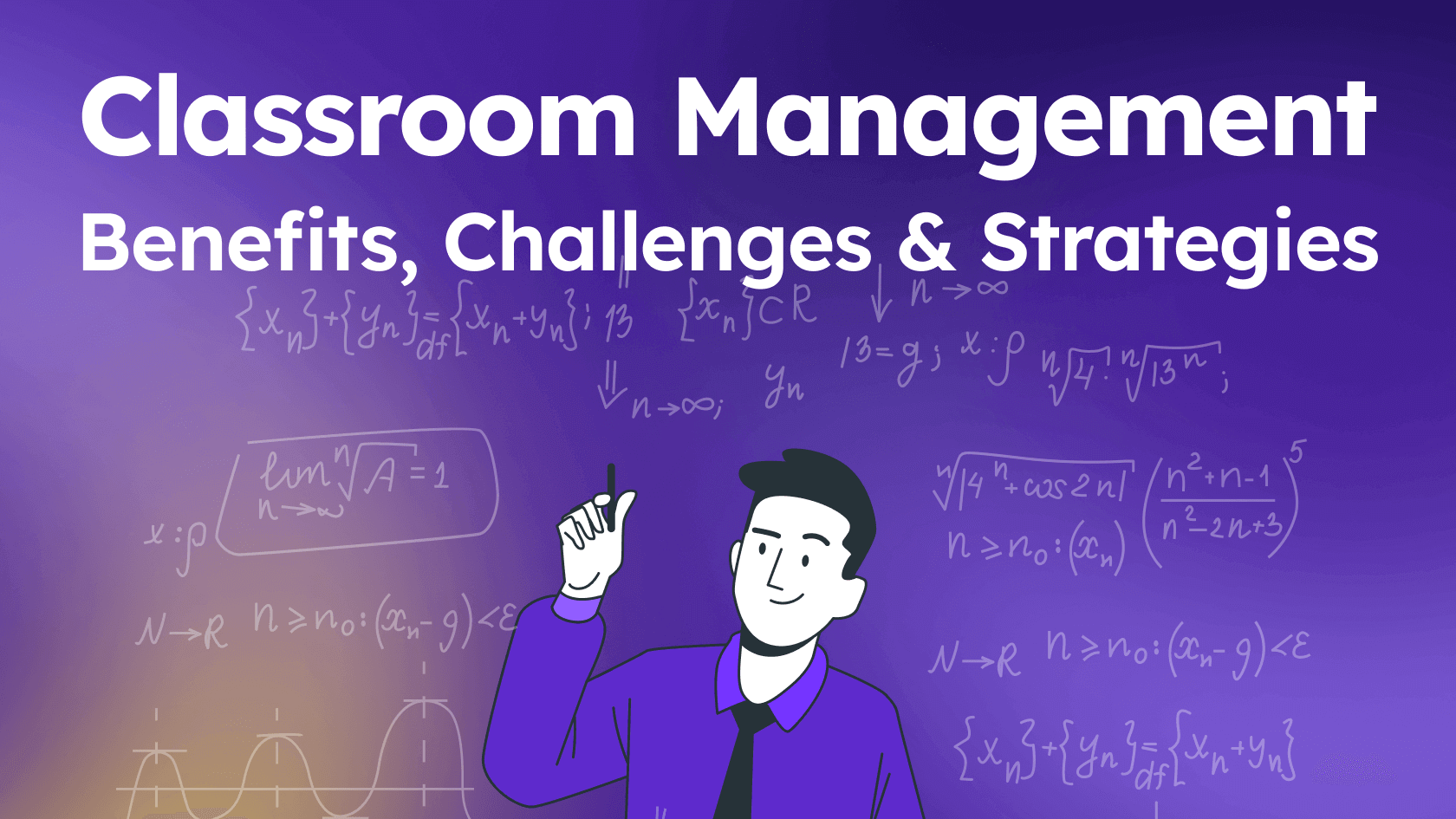 Classroom Management - Top Benefits, Challenges & Strategies