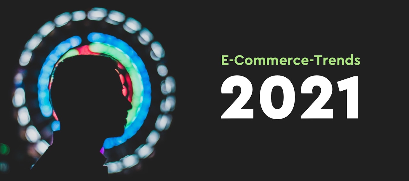 Die 10 wichtigsten E-Commerce-Trends 2021 Die 10 wichtigsten E-Commerce-Trends 2021