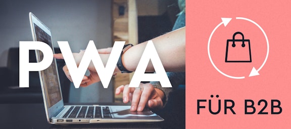 Warum B2B-Onlineshops auf PWA setzen sollten