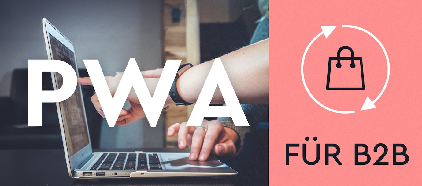Warum B2B-Onlineshops auf PWA setzen sollten
