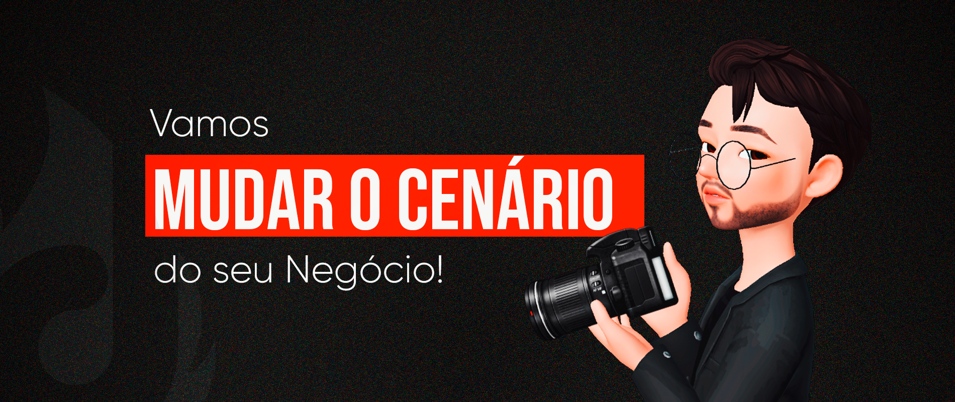 um avatar 3D de um homem com cabelo preto, barba a fazer, óculos redondos, utilizando blazer e camiseta preta, com uma câmera na mão, com a seguinte descrição: "Vamos mudar o cenário do seu negocio"