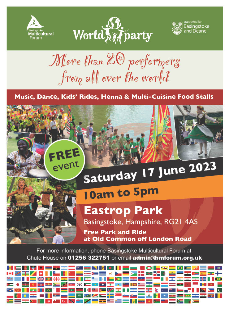 Poster with the text: "World Party, more than 20 performers from all over the world. Music, dance, Kids' rides, henna & multi-cuisine food stalls. Free event. Saturday 17 June 2023. 10am to 5pm. Eastrop Park, Basingstoke, Hampshire, RG21 4AS. Free park and ride at Old Common off London Road. For more information, phone Basingstoke Multicultural Forum at Chute House on 01256 322751 or email admin@bmforum.org.uk" Images of dancers and country flags.