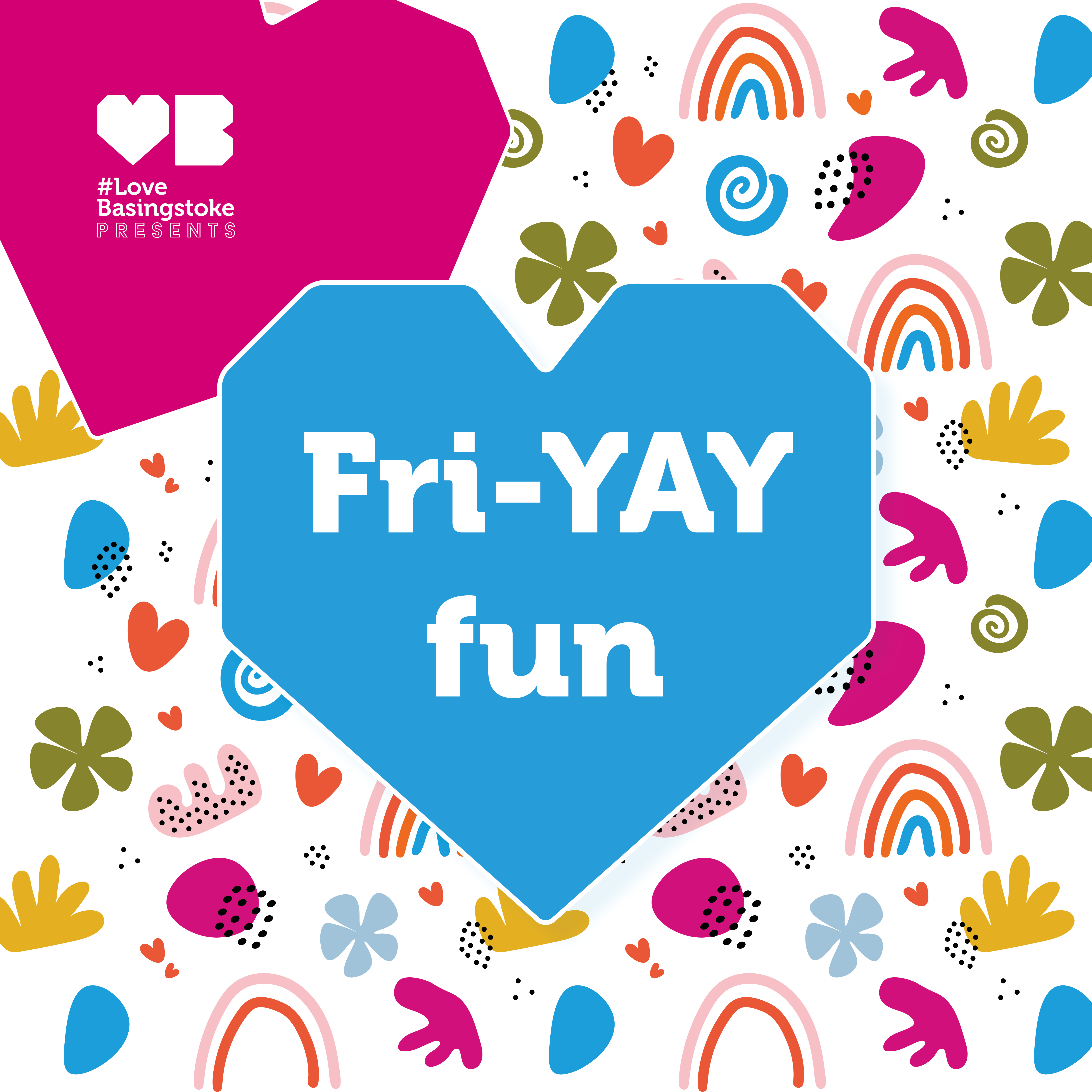 A colourful design with a pink heart that has a white love basingstoke presents logo. It also has a blue heart with white fri-YAY fun written in it.