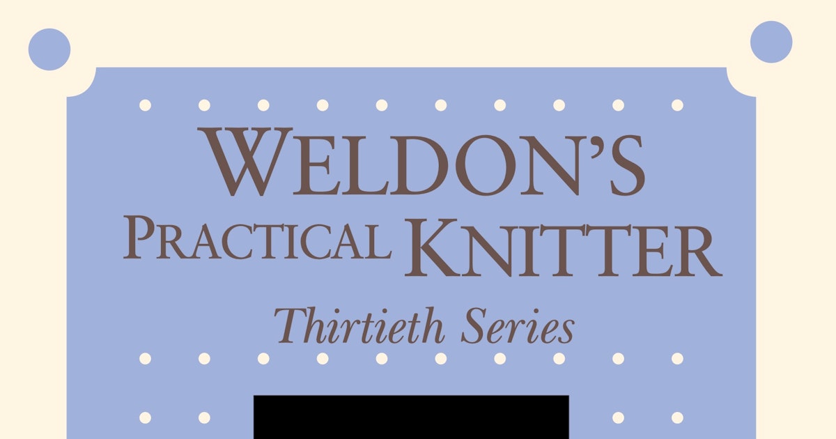 Weldon's Practical Knitter, Series 30 | PieceWork Library