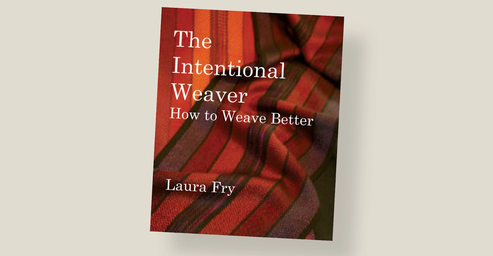 The Intentional Weaver: How to Weave Better by Laura Fry Primary Image