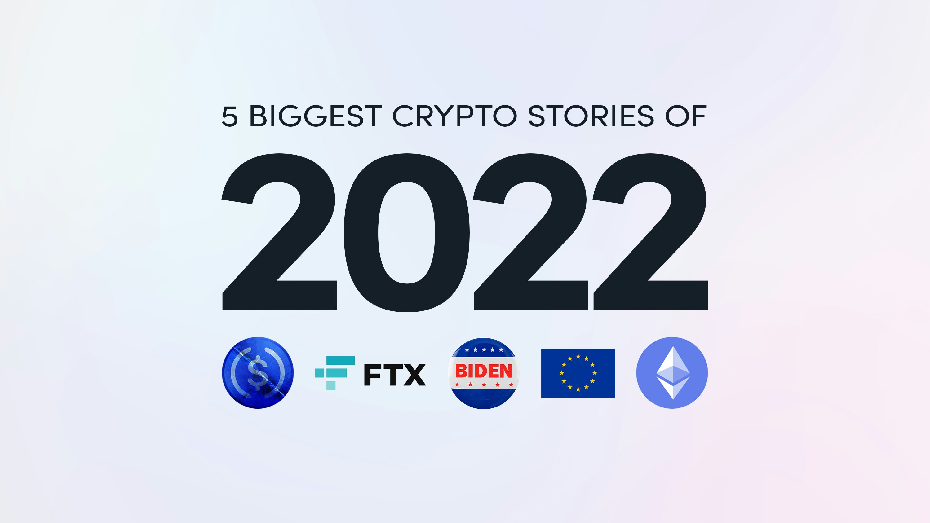 the 5 biggest crypto stories of 2022 with icons for Terra UST stablecoin FTX crypto exchange Biden for President campaign pin European Union flag and Ethereum below