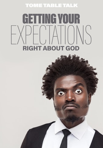 Getting Your Expectations Right About God
