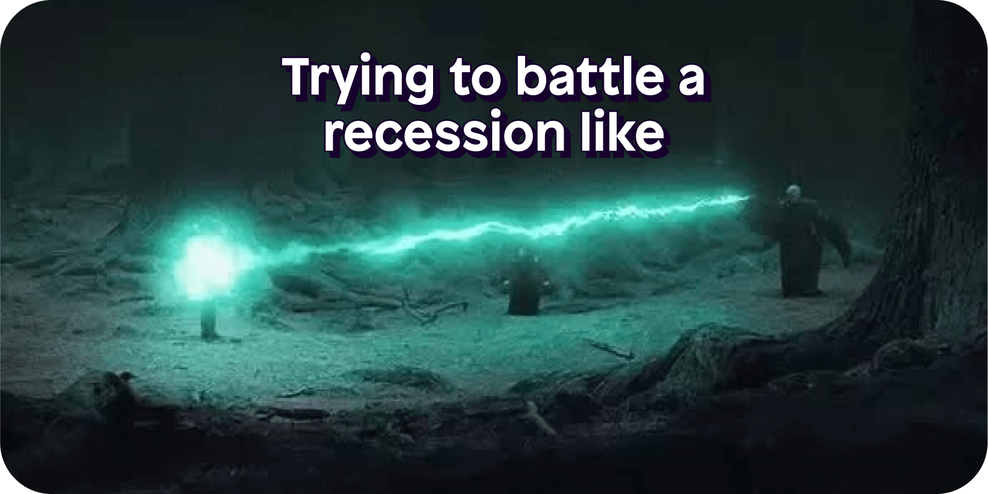 Battling a recession like Harry vs Voldemort