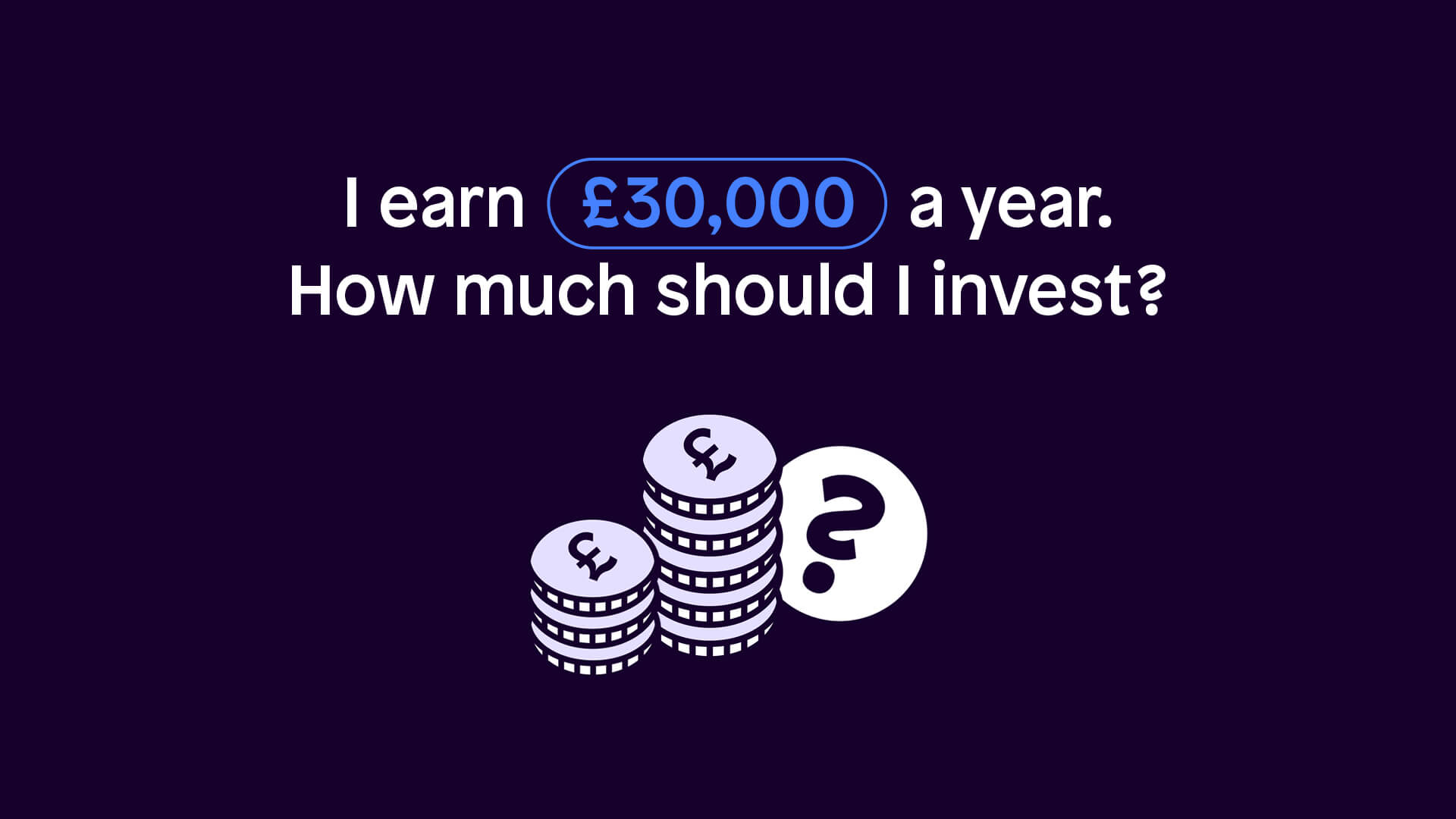 How much should I invest earning £30,000 a year